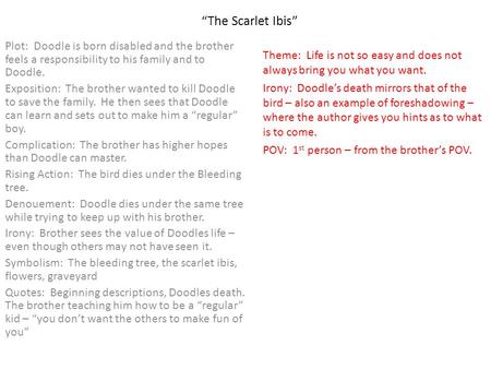“The Scarlet Ibis” Plot: Doodle is born disabled and the brother feels a responsibility to his family and to Doodle. Exposition: The brother wanted to.