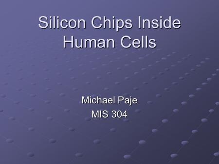 Silicon Chips Inside Human Cells Michael Paje MIS 304.