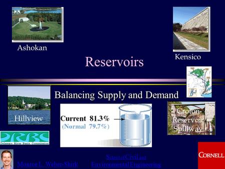 Monroe L. Weber-Shirk S chool of Civil and Environmental Engineering Reservoirs Balancing Supply and Demand Ashokan Kensico Hillview Croton Reservoir Spillway.