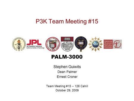 PALM-3000 P3K Team Meeting #15 Stephen Guiwits Dean Palmer Ernest Croner Team Meeting #15 -- 126 Cahill October 29, 2009.