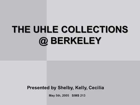 THE UHLE BERKELEY Presented by Shelby, Kelly, Cecilia May 5th, 2005 SIMS 213.