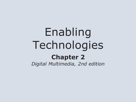 Chapter 2 Digital Multimedia, 2nd edition Enabling Technologies.