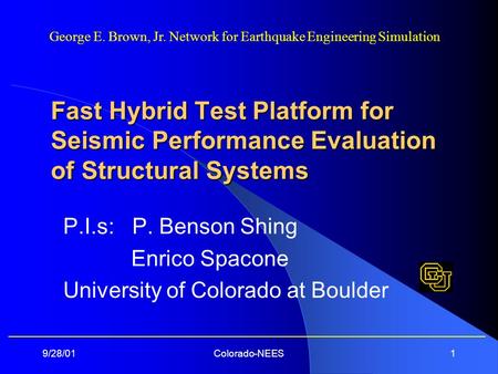 9/28/01Colorado-NEES1 Fast Hybrid Test Platform for Seismic Performance Evaluation of Structural Systems P.I.s: P. Benson Shing Enrico Spacone University.