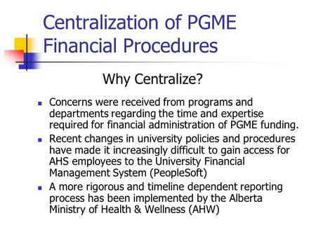 Centralization of PGME Financial Procedures Concerns were received from programs and departments regarding the time and expertise required for financial.