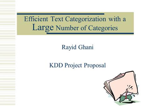 Efficient Text Categorization with a Large Number of Categories Rayid Ghani KDD Project Proposal.