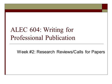 ALEC 604: Writing for Professional Publication Week #2: Research Reviews/Calls for Papers.