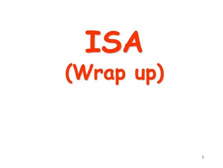 1 ISA (Wrap up). 2 RISC vs. CISC 3 CISC Evolution Storage and Memory –High cost of memory. –Need for compact code. Support for high-level languages Support.