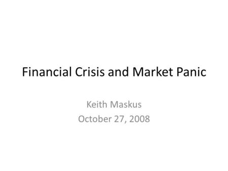 Financial Crisis and Market Panic Keith Maskus October 27, 2008.
