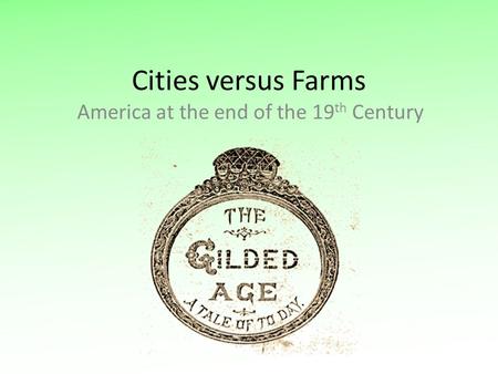 Cities versus Farms America at the end of the 19 th Century.