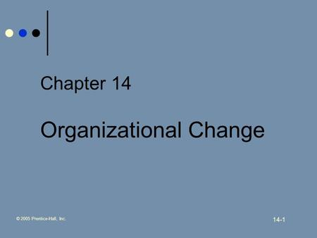 © 2005 Prentice-Hall, Inc. 14-1 Chapter 14 Organizational Change.