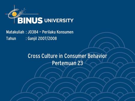 Cross Culture in Consumer Behavior Pertemuan 23 Matakuliah: J0384 – Perilaku Konsumen Tahun: Ganjil 2007/2008.
