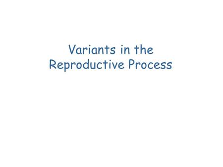 Variants in the Reproductive Process