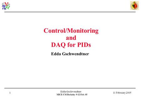 MICE CM Berkeley 9-12 Feb. 05 11 February 2005 Edda Gschwendtner 1 Control/Monitoring and DAQ for PIDs Edda Gschwendtner.
