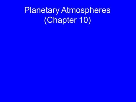 Planetary Atmospheres (Chapter 10). Based on Chapter 10 This material will be useful for understanding Chapters 11 and 13 on “Jovian planet systems” and.