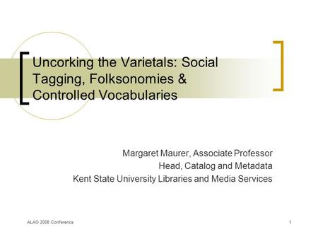 ALAO 2008 Conference1 Uncorking the Varietals: Social Tagging, Folksonomies & Controlled Vocabularies Margaret Maurer, Associate Professor Head, Catalog.