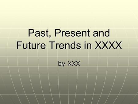 Past, Present and Future Trends in XXXX