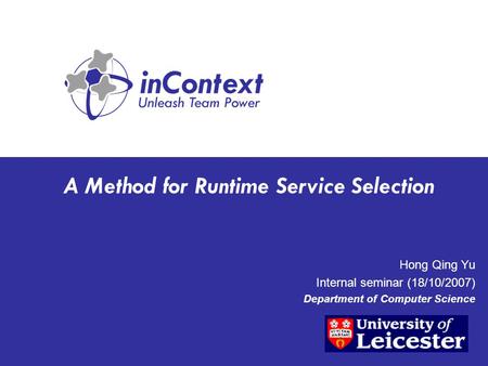 A Method for Runtime Service Selection Hong Qing Yu Internal seminar (18/10/2007) Department of Computer Science.