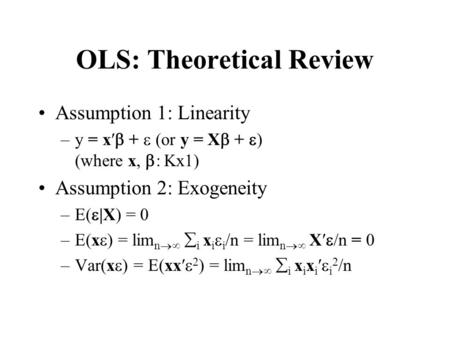 OLS: Theoretical Review Assumption 1: Linearity –y = x′  +  or y = X  +  ) (where x,  : Kx1) Assumption 2: Exogeneity –E(  |X) = 0 –E(x  ) = lim.