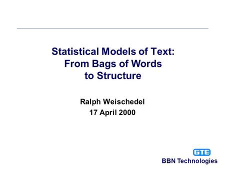 BBN Technologies Statistical Models of Text: From Bags of Words to Structure Ralph Weischedel 17 April 2000.