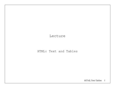 HTML Text Tables 1 Lecture HTML: Text and Tables.