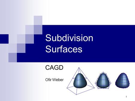 1 Subdivision Surfaces CAGD Ofir Weber. 2 Spline Surfaces Why use them?  Smooth  Good for modeling - easy to control  Compact (complex objects are.