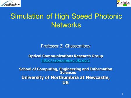 1 Simulation of High Speed Photonic Networks Professor Z. Ghassemlooy Optical Communications Research Group  School of Computing,