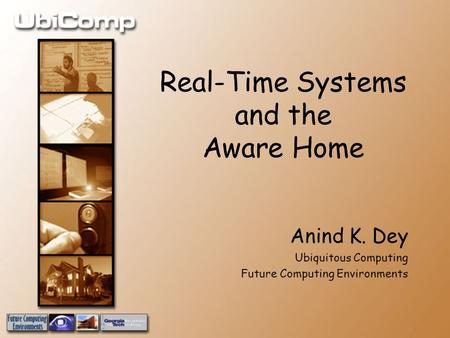 Real-Time Systems and the Aware Home Anind K. Dey Ubiquitous Computing Future Computing Environments.