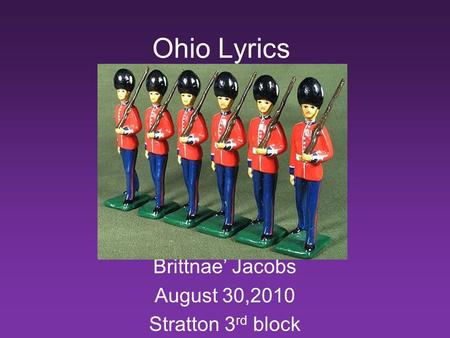 Ohio Lyrics Brittnae’ Jacobs August 30,2010 Stratton 3 rd block.