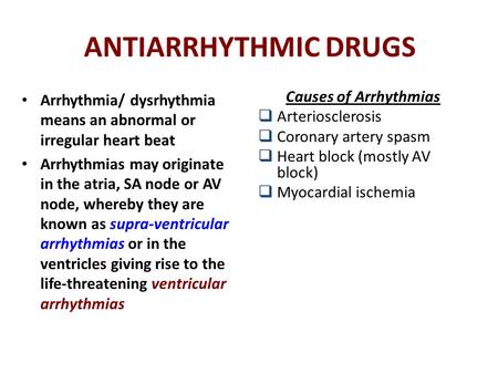 ANTIARRHYTHMIC DRUGS Arrhythmia/ dysrhythmia means an abnormal or irregular heart beat Arrhythmias may originate in the atria, SA node or AV node, whereby.