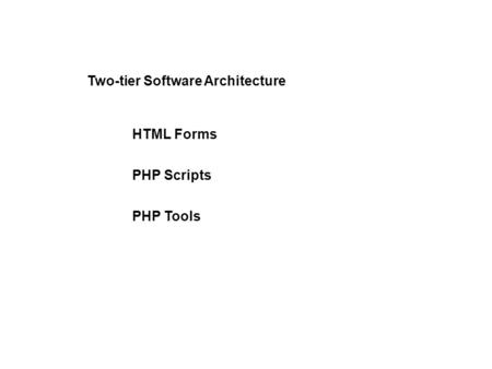 PHP Scripts HTML Forms Two-tier Software Architecture PHP Tools.
