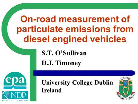 S.T. O’Sullivan D.J. Timoney University College Dublin Ireland On-road measurement of particulate emissions from diesel engined vehicles.