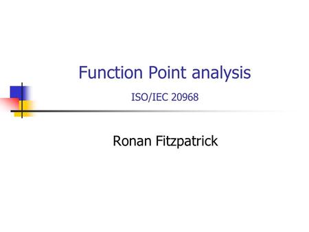 Function Point analysis ISO/IEC 20968 Ronan Fitzpatrick.