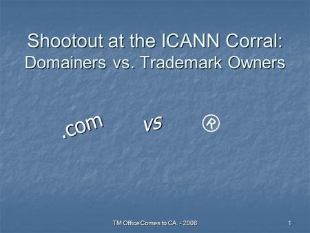 TM Office Comes to CA. - 20081 Shootout at the ICANN Corral: Domainers vs. Trademark Owners vs.com ®