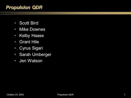 October 23, 2003Propulsion QDR1 Scott Bird Mike Downes Kelby Haase Grant Hile Cyrus Sigari Sarah Umberger Jen Watson.