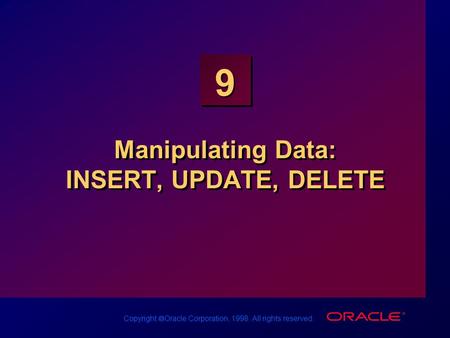 Copyright  Oracle Corporation, 1998. All rights reserved. 9 Manipulating Data: INSERT, UPDATE, DELETE.