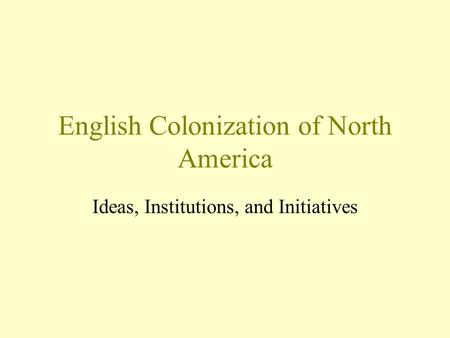 English Colonization of North America Ideas, Institutions, and Initiatives.