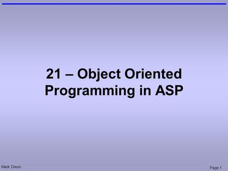 Mark Dixon Page 1 21 – Object Oriented Programming in ASP.