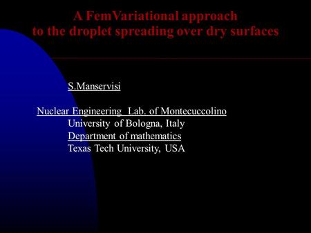 A FemVariational approach to the droplet spreading over dry surfaces S.Manservisi Nuclear Engineering Lab. of Montecuccolino University of Bologna, Italy.