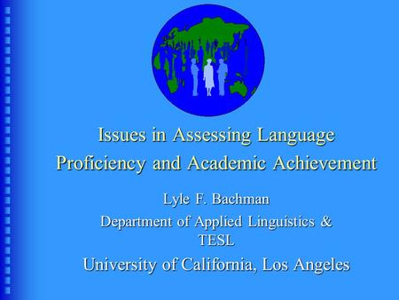 Issues in Assessing Language Proficiency and Academic Achievement Lyle F. Bachman Department of Applied Linguistics & TESL University of California, Los.
