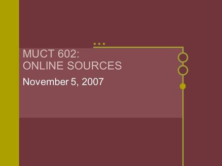 MUCT 602: ONLINE SOURCES November 5, 2007. Part 1: Subscription Sources The BGSU Libraries have a number of subscriptions. These resources are carefully.