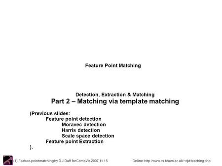 (1) Feature-point matching by D.J.Duff for CompVis 2007.11.15 Online:  Feature Point Matching Detection, Extraction.