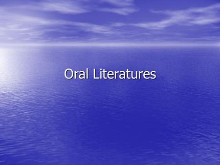 Oral Literatures. Culture “Culture is a system of beliefs and values through which a group of people structure their experience of the world” “Culture.