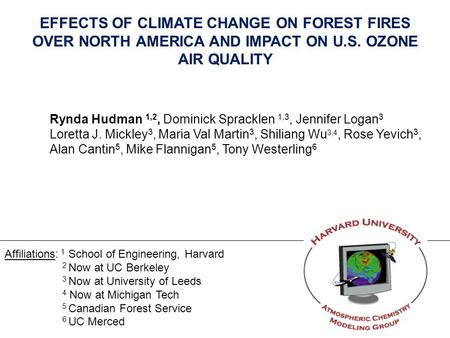 EFFECTS OF CLIMATE CHANGE ON FOREST FIRES OVER NORTH AMERICA AND IMPACT ON U.S. OZONE AIR QUALITY Rynda Hudman 1,2, Dominick Spracklen 1,3, Jennifer Logan.