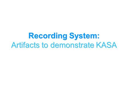 Recording System: Artifacts to demonstrate KASA. Elective Artifacts Bank 1.Career assessment activity 2.Case study activity 3.Diagnostic evaluation plan.