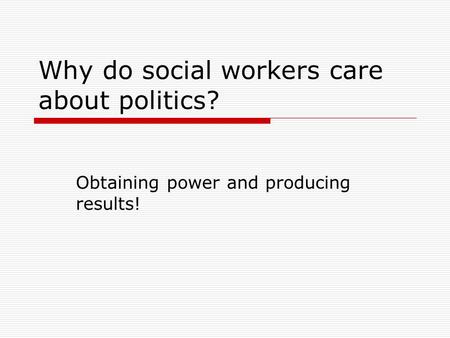 Why do social workers care about politics? Obtaining power and producing results!