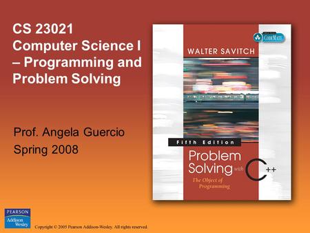 CS 23021 Computer Science I – Programming and Problem Solving Prof. Angela Guercio Spring 2008.