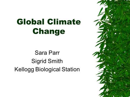 Global Climate Change Sara Parr Sigrid Smith Kellogg Biological Station.