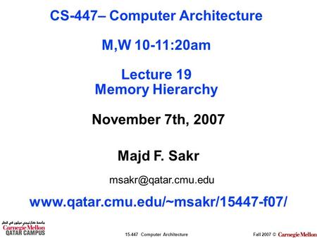 15-447 Computer ArchitectureFall 2007 © November 7th, 2007 Majd F. Sakr  CS-447– Computer Architecture.