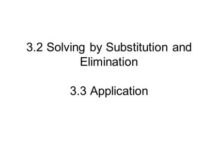 3.2 Solving by Substitution and Elimination 3.3 Application.