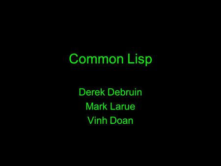 Common Lisp Derek Debruin Mark Larue Vinh Doan. Problem Domains There was a need in the early 1960s to define a programming language whose computational.